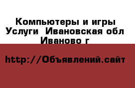 Компьютеры и игры Услуги. Ивановская обл.,Иваново г.